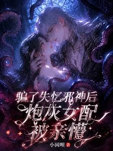 騙了失憶邪神後,炮灰女配被親懵 封面