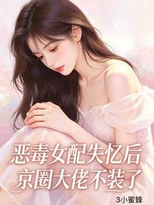 惡毒女配失憶後，京圈大佬不裝了 封面